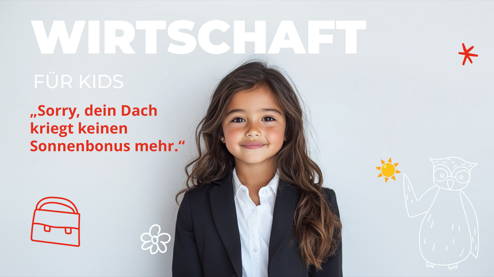Ein Mädchen im Anzug lächelt vor hellem Hintergrund, daneben gezeichnete Symbole wie Sonne und Eule. Der Text „Sorry, dein Dach kriegt keinen Sonnenbonus mehr“ erklärt kindgerecht die Änderungen bei der Solarförderung.