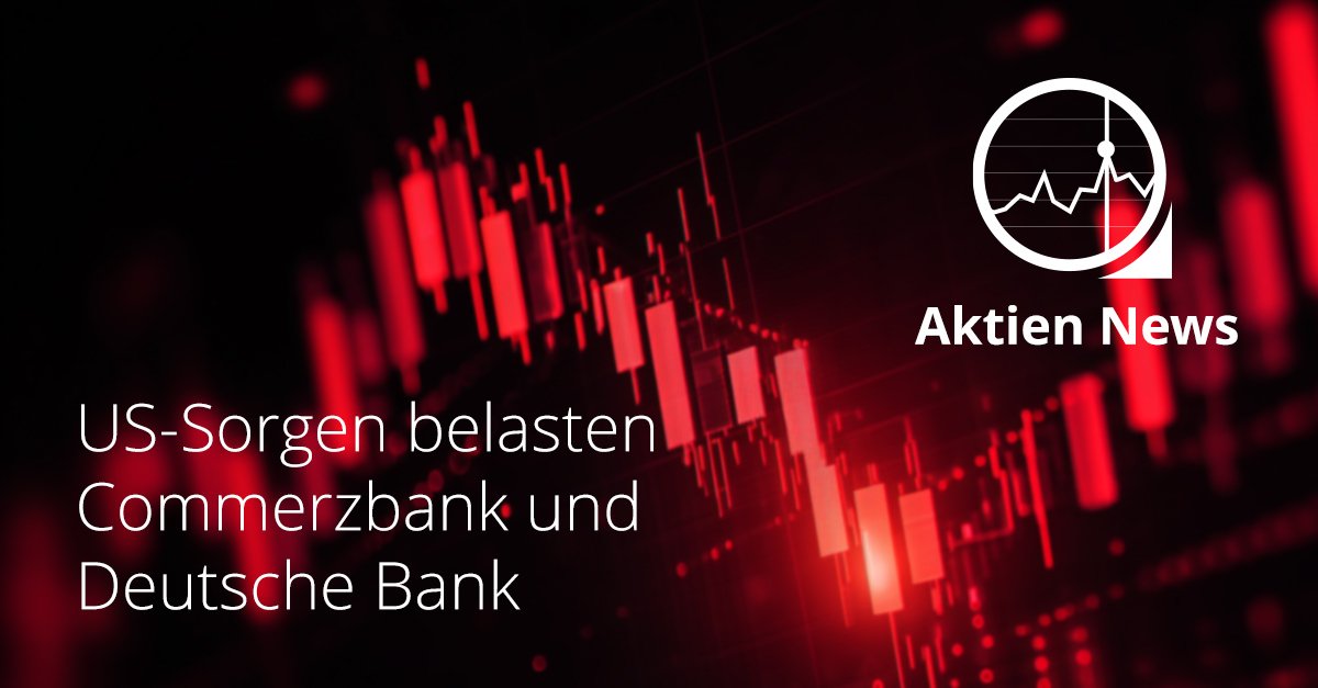 Banken unter Druck – US-Sorgen belasten Commerzbank & Deutsche Bank Banken unter Druck – US-Sorgen belasten Commerzbank & Deutsche Bank