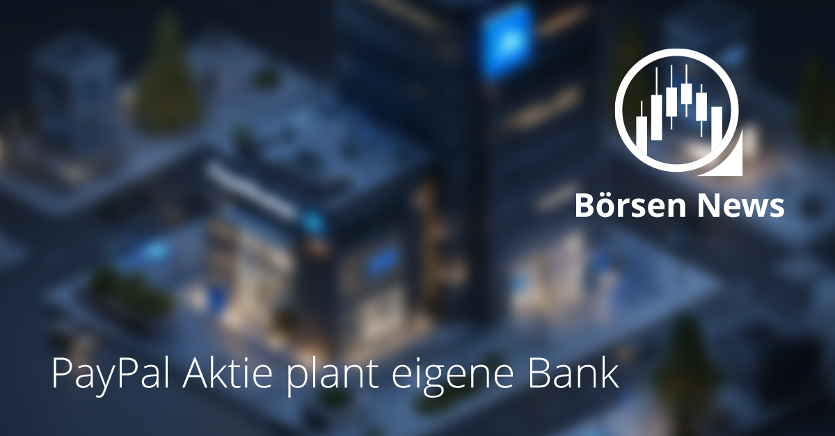 PayPal Aktie plant eigene Bank für Kredite und Sparkonten PayPal Aktie plant eigene Bank für Kredite und Sparkonten