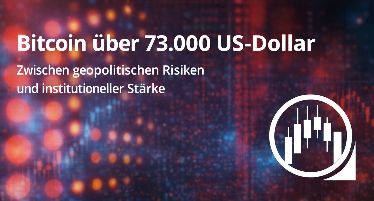 Bitcoin über 73.000 US-Dollar – Kursentwicklung zwischen geopolitischen Risiken und institutioneller Stärke