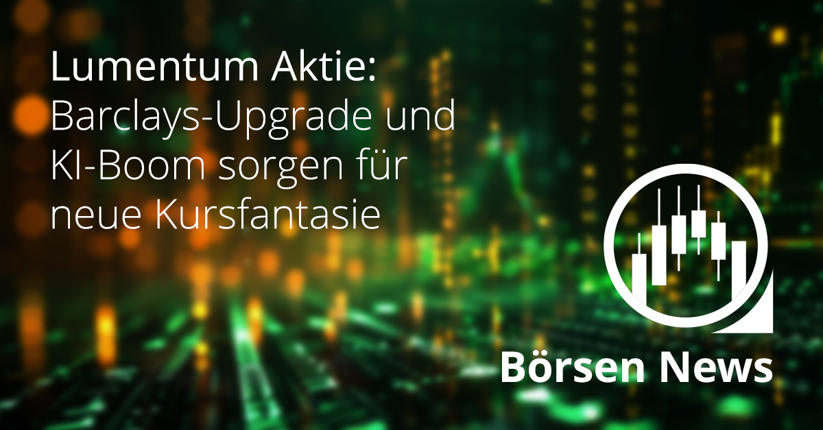 Lumentum Aktie profitiert von Barclays-Hochstufung und steigender Nachfrage nach KI-Netzwerktechnologie